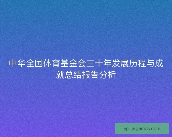 中华全国体育基金会三十年发展历程与成就总结报告分析